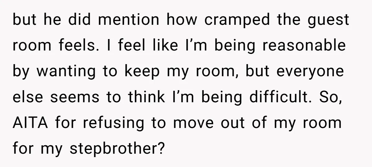 but he did mention how cramped the guest room feels. I feel like I’m being reasonable by wanting to keep my room, but everyone else seems to think I’m being...
