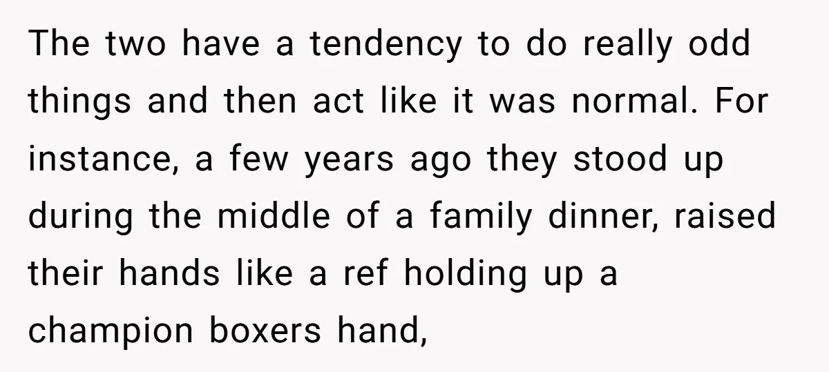 The two have a tendency to do really odd things and then act like it was normal. For instance, a few years ago they stood up during the middle of...