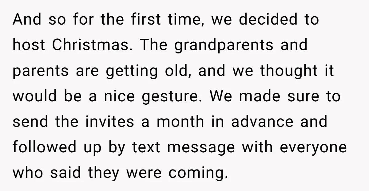And so for the first time, we decided to host Christmas. The grandparents and parents are getting old, and we thought it would be a nice gesture. We made sure...
