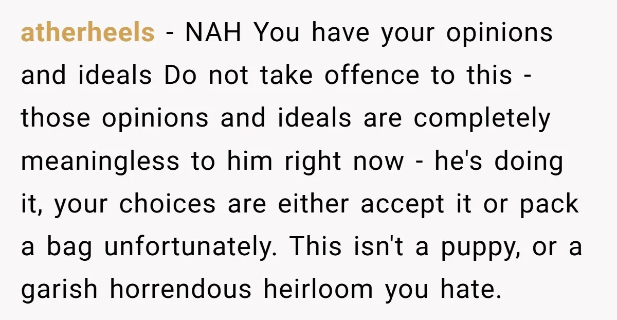 atherheels - NAH You have your opinions and ideals Do not take offence to this - those opinions and ideals are completely meaningless to him right now - he's doing...