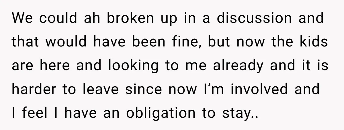 We could ah broken up in a discussion and that would have been fine, but now the kids are here and looking to me already and it is harder to...