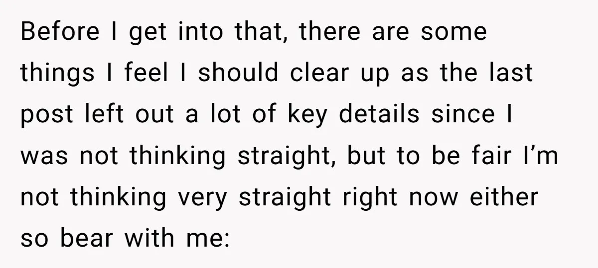 Before I get into that, there are some things I feel I should clear up as the last post left out a lot of key details since I was not...