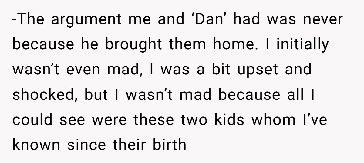 -The argument me and ‘Dan’ had was never because he brought them home. I initially wasn’t even mad, I was a bit upset and shocked, but I wasn’t mad because...