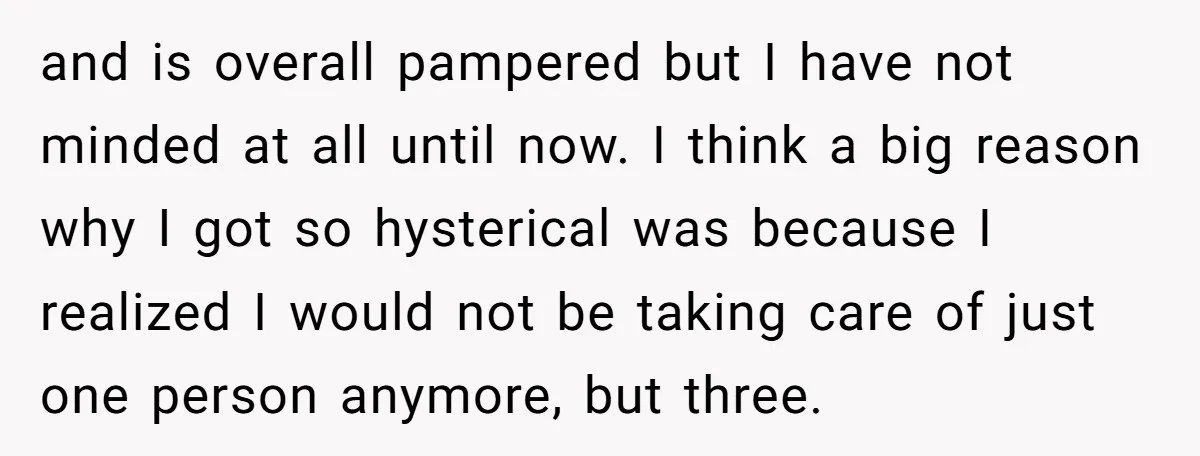 and is overall pampered but I have not minded at all until now. I think a big reason why I got so hysterical was because I realized I would not...