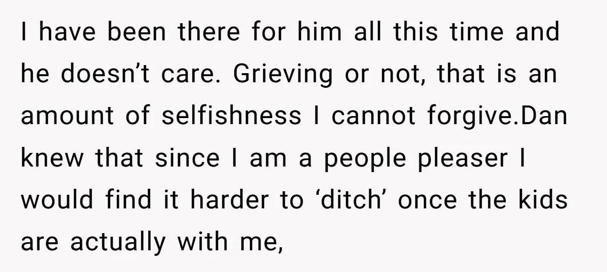 I have been there for him all this time and he doesn’t care. Grieving or not, that is an amount of selfishness I cannot forgive.Dan knew that since I am...