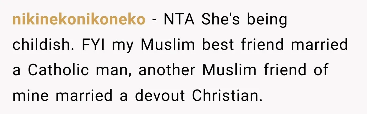 nikinekonikoneko − NTA She's being childish. FYI my Muslim best friend married a Catholic man, another Muslim friend of mine married a devout Christian.