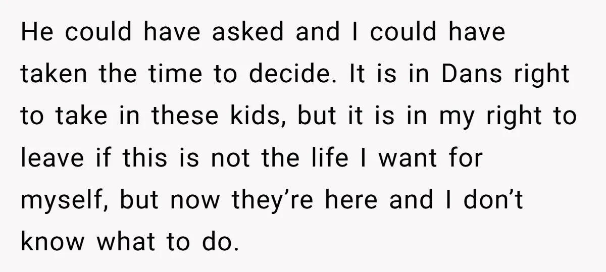 He could have asked and I could have taken the time to decide. It is in Dans right to take in these kids, but it is in my right to...