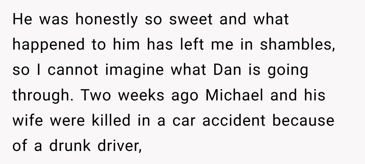 He was honestly so sweet and what happened to him has left me in shambles, so I cannot imagine what Dan is going through. Two weeks ago Michael and his...