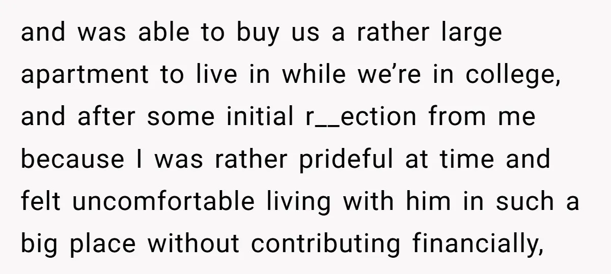 and was able to buy us a rather large apartment to live in while we’re in college, and after some initial r__ection from me because I was rather prideful at...