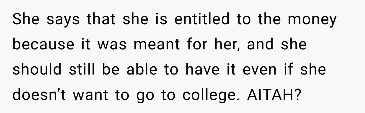 She says that she is entitled to the money because it was meant for her, and she should still be able to have it even if she doesn’t want to...