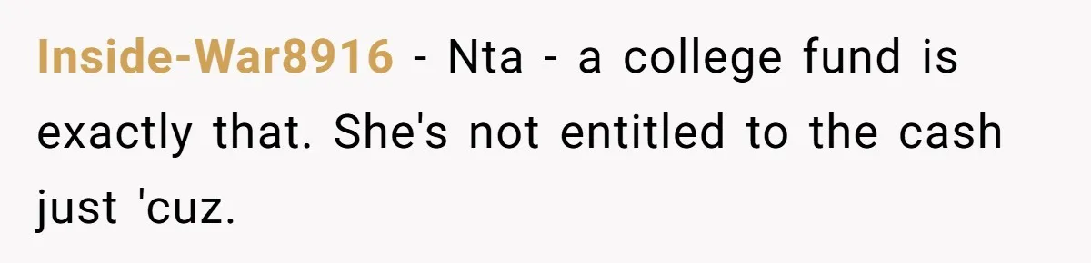 Inside-War8916 − Nta - a college fund is exactly that. She's not entitled to the cash just 'cuz.