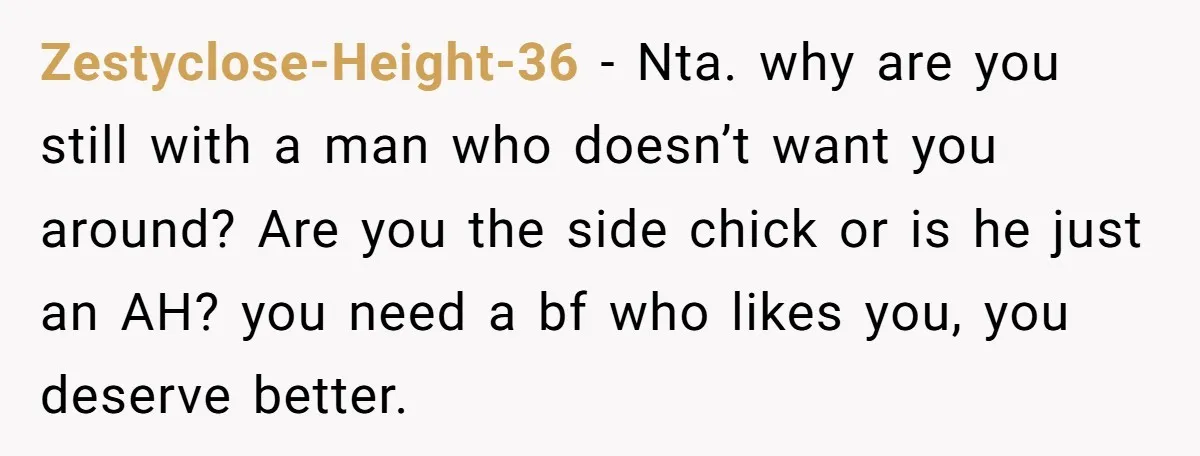 Zestyclose-Height-36 − Nta. why are you still with a man who doesn’t want you around? Are you the side chick or is he just an AH? you need a bf...