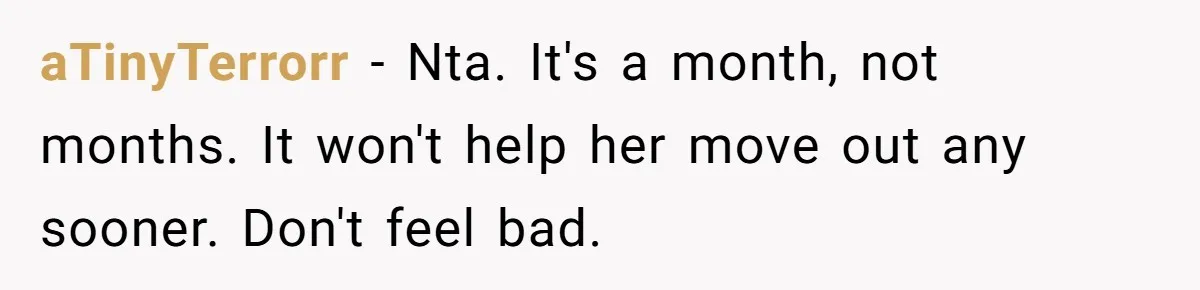 aTinyTerrorr − Nta. It's a month, not months. It won't help her move out any sooner. Don't feel bad.