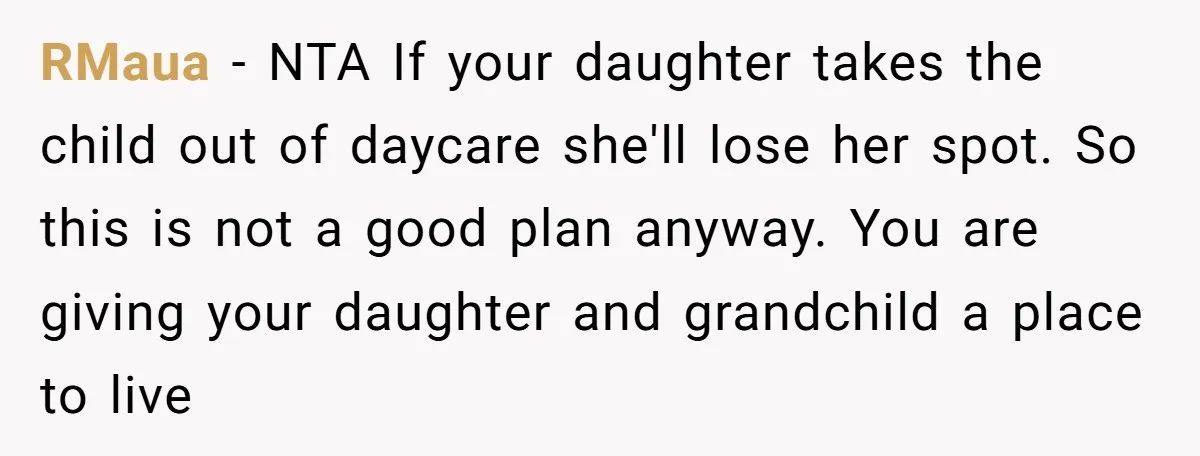 RMaua − NTA If your daughter takes the child out of daycare she'll lose her spot. So this is not a good plan anyway. You are giving your daughter and...