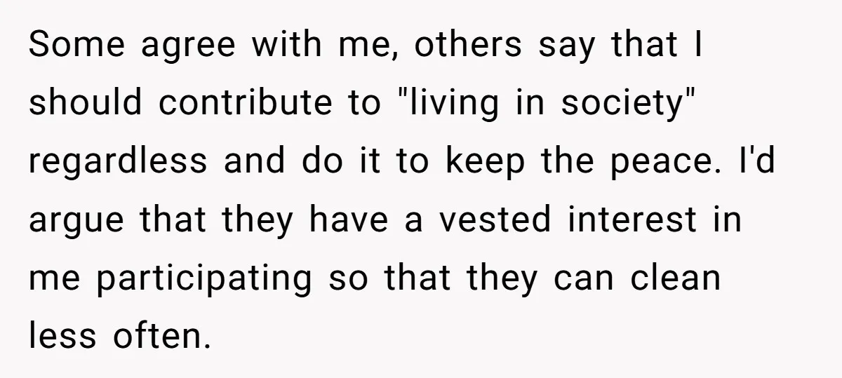 Some agree with me, others say that I should contribute to "living in society" regardless and do it to keep the peace. I'd argue that they have a vested interest...