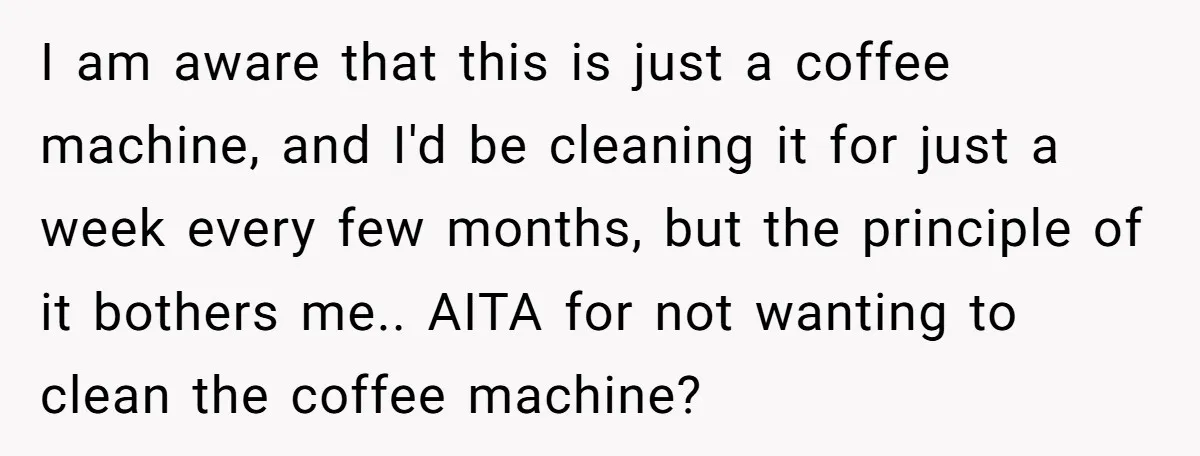 I am aware that this is just a coffee machine, and I'd be cleaning it for just a week every few months, but the principle of it bothers me.. AITA...