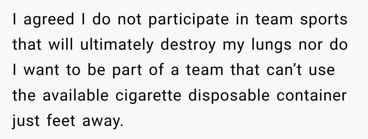I agreed I do not participate in team sports that will ultimately destroy my lungs nor do I want to be part of a team that can’t use the available...