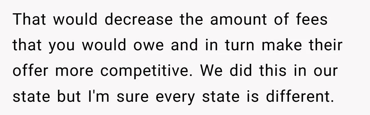 That would decrease the amount of fees that you would owe and in turn make their offer more competitive. We did this in our state but I'm sure every state...