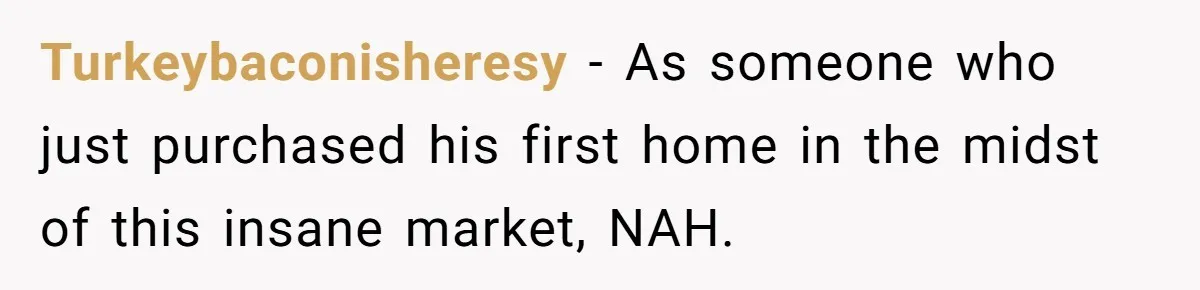 Turkeybaconisheresy - As someone who just purchased his first home in the midst of this insane market, NAH.