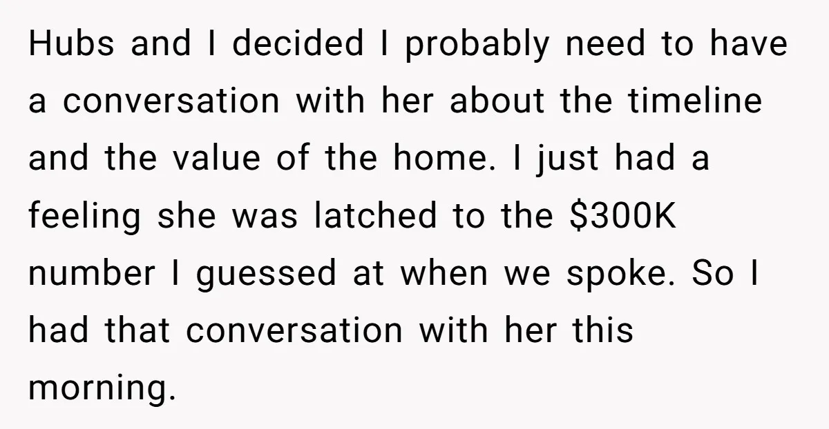 Hubs and I decided I probably need to have a conversation with her about the timeline and the value of the home. I just had a feeling she was latched...