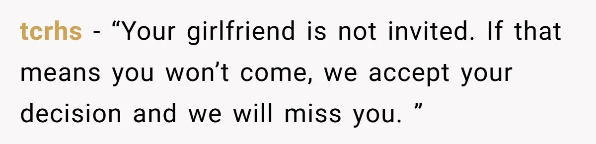 tcrhs − “Your girlfriend is not invited. If that means you won’t come, we accept your decision and we will miss you. ”