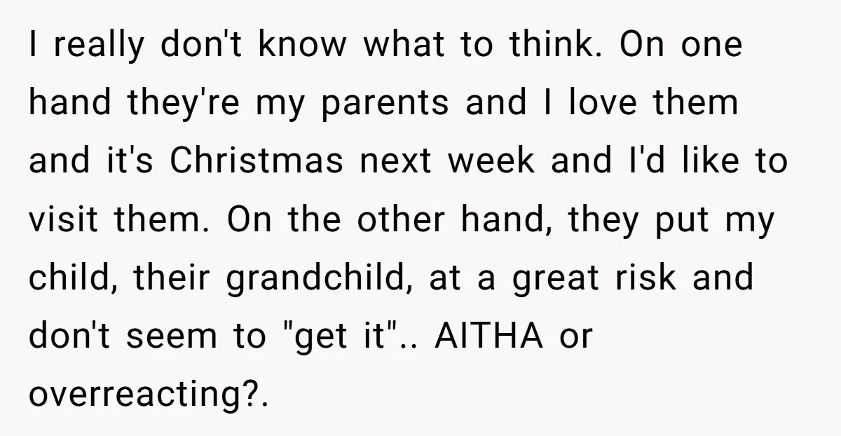 I really don't know what to think. On one hand they're my parents and I love them and it's Christmas next week and I'd like to visit them. On the...