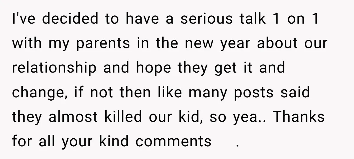 I've decided to have a serious talk 1 on 1 with my parents in the new year about our relationship and hope they get it and change, if not then...