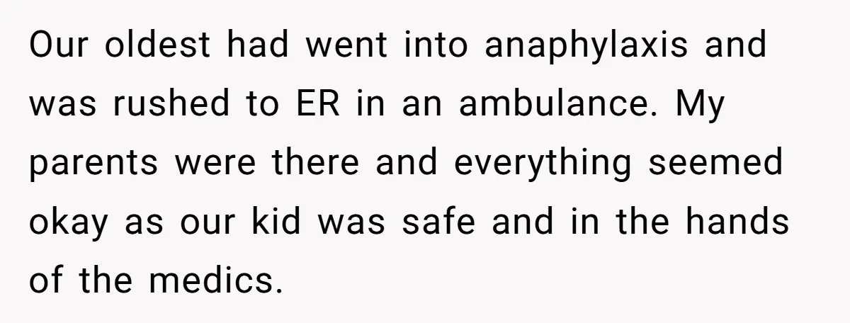 Our oldest had went into anaphylaxis and was rushed to ER in an ambulance. My parents were there and everything seemed okay as our kid was safe and in the...