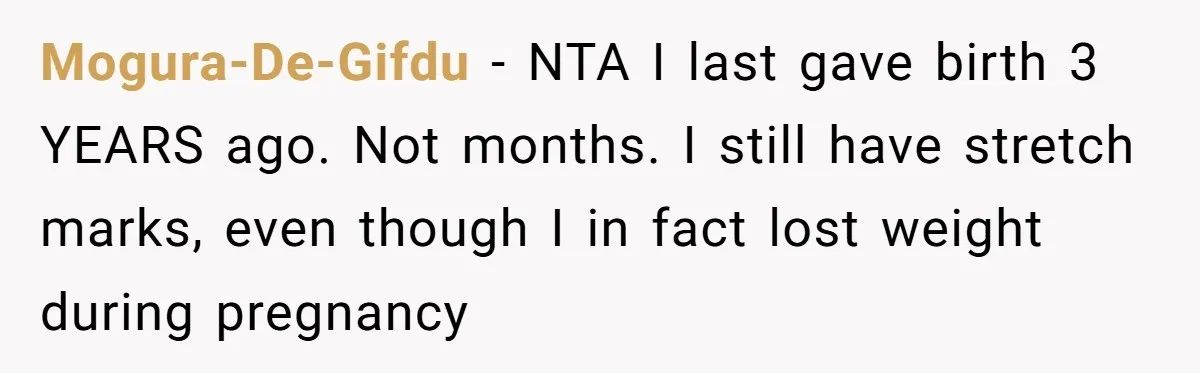Mogura-De-Gifdu − NTA I last gave birth 3 YEARS ago. Not months. I still have stretch marks, even though I in fact lost weight during pregnancy