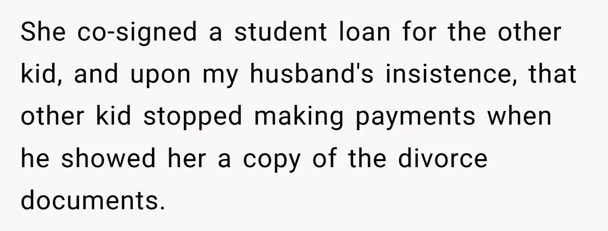 She co-signed a student loan for the other kid, and upon my husband's insistence, that other kid stopped making payments when he showed her a copy of the divorce documents.