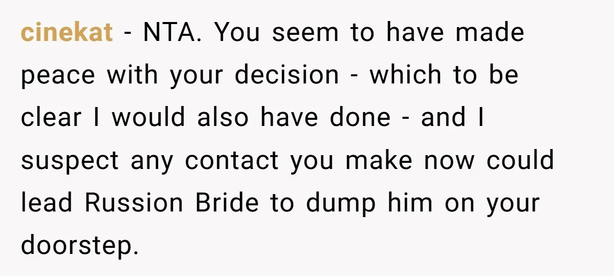 cinekat − NTA. You seem to have made peace with your decision - which to be clear I would also have done - and I suspect any contact you make...