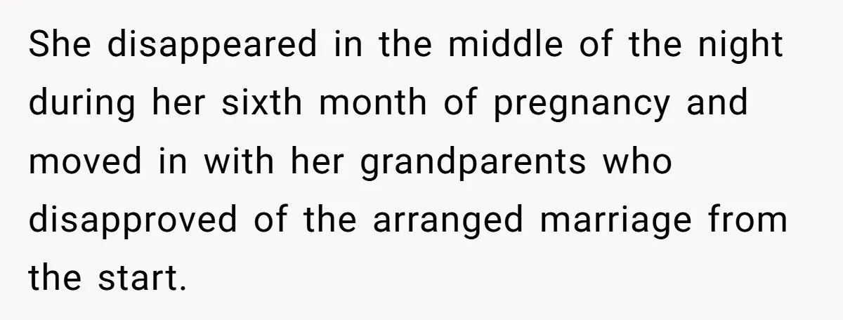 She disappeared in the middle of the night during her sixth month of pregnancy and moved in with her grandparents who disapproved of the arranged marriage from the start.