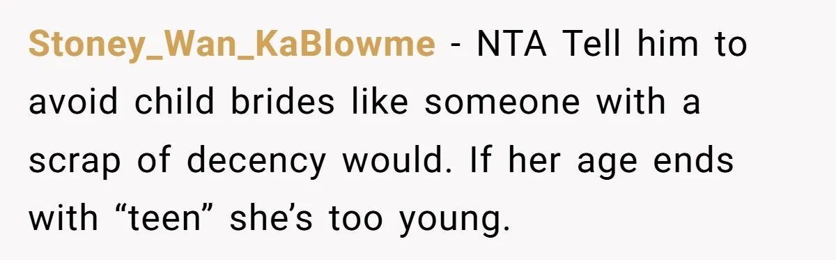 Stoney_Wan_KaBlowme − NTA Tell him to avoid child brides like someone with a scrap of decency would. If her age ends with “teen” she’s too young.