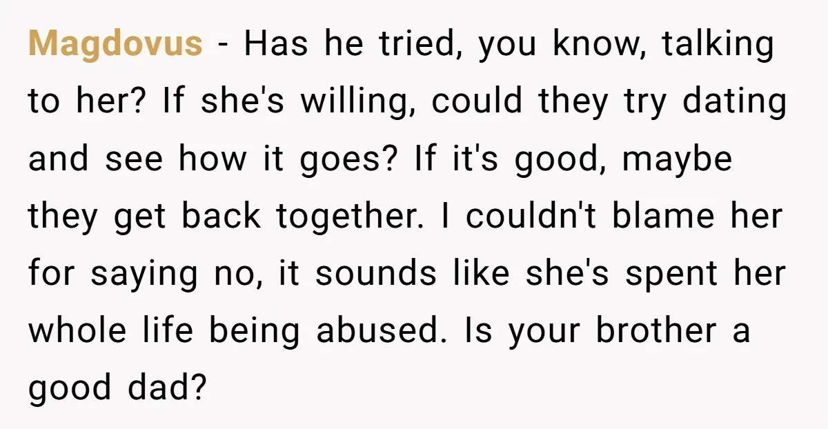 Magdovus − Has he tried, you know, talking to her? If she's willing, could they try dating and see how it goes? If it's good, maybe they get back together....