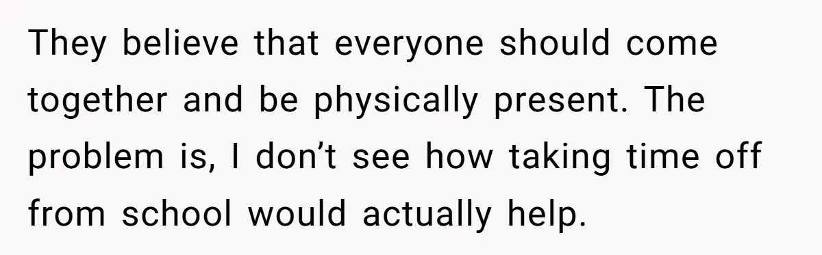 They believe that everyone should come together and be physically present. The problem is, I don’t see how taking time off from school would actually help.