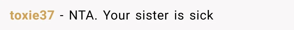 toxie37 − NTA. Your sister is sick