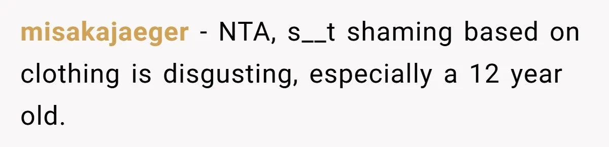 misakajaeger − NTA, s__t shaming based on clothing is disgusting, especially a 12 year old.