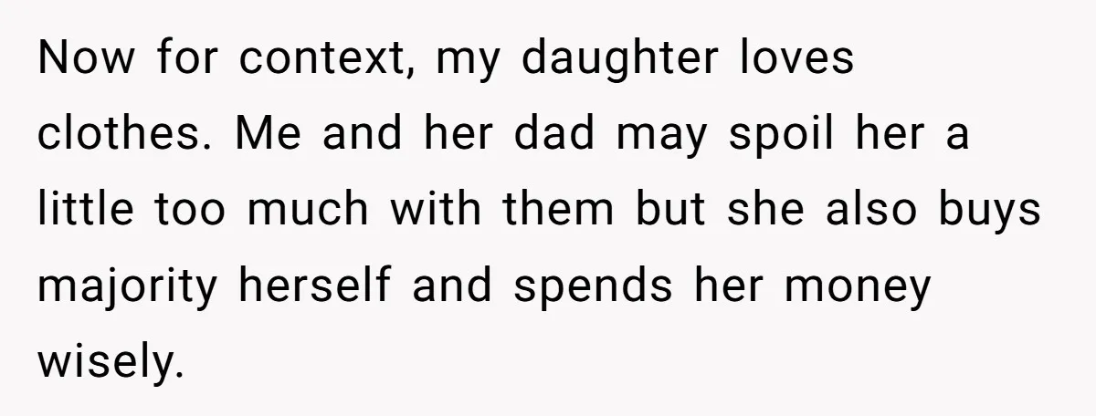 Now for context, my daughter loves clothes. Me and her dad may spoil her a little too much with them but she also buys majority herself and spends her money...