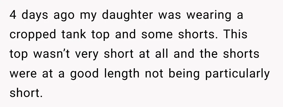 4 days ago my daughter was wearing a cropped tank top and some shorts. This top wasn’t very short at all and the shorts were at a good length not...