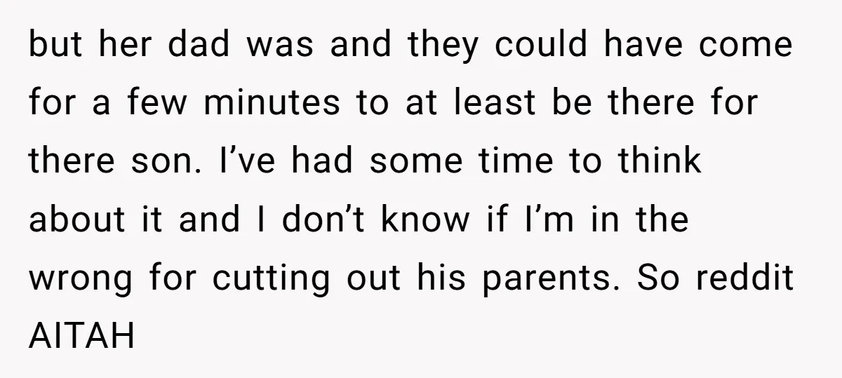 but her dad was and they could have come for a few minutes to at least be there for there son. I’ve had some time to think about it and...
