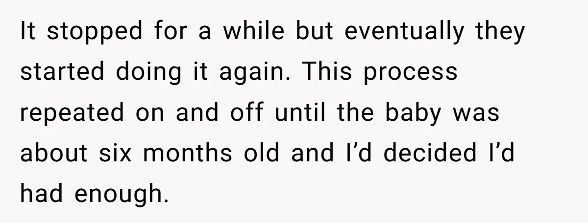 It stopped for a while but eventually they started doing it again. This process repeated on and off until the baby was about six months old and I’d decided I’d...