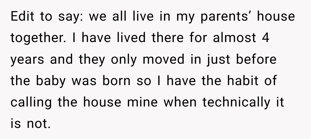 Edit to say: we all live in my parents’ house together. I have lived there for almost 4 years and they only moved in just before the baby was born...