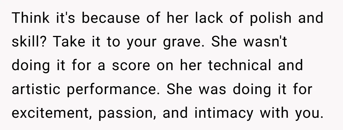Think it's because of her lack of polish and skill? Take it to your grave. She wasn't doing it for a score on her technical and artistic performance. She was...