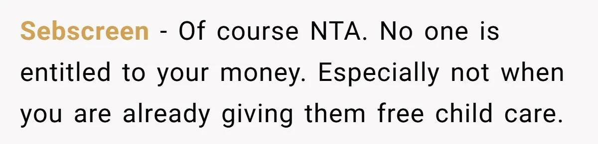 Sebscreen − Of course NTA. No one is entitled to your money. Especially not when you are already giving them free child care.