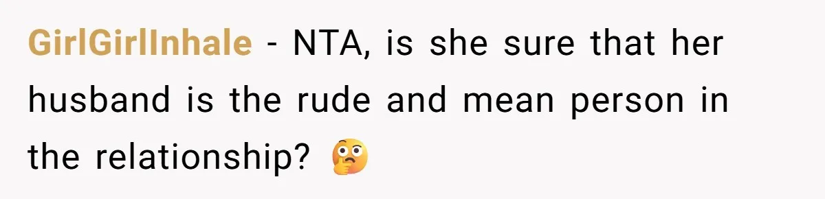 GirlGirlInhale − NTA, is she sure that her husband is the rude and mean person in the relationship? 🤔