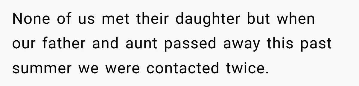 None of us met their daughter but when our father and aunt passed away this past summer we were contacted twice.