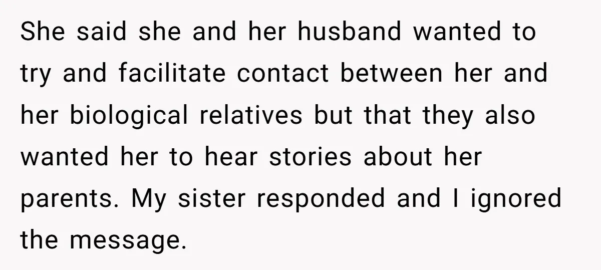 She said she and her husband wanted to try and facilitate contact between her and her biological relatives but that they also wanted her to hear stories about her parents....