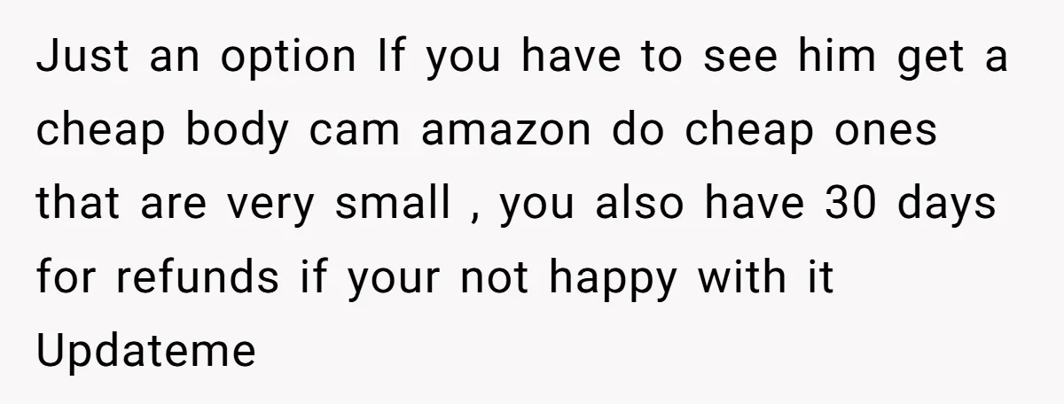 Just an option If you have to see him get a cheap body cam amazon do cheap ones that are very small , you also have 30 days for refunds...