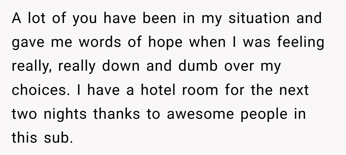 A lot of you have been in my situation and gave me words of hope when I was feeling really, really down and dumb over my choices. I have a...