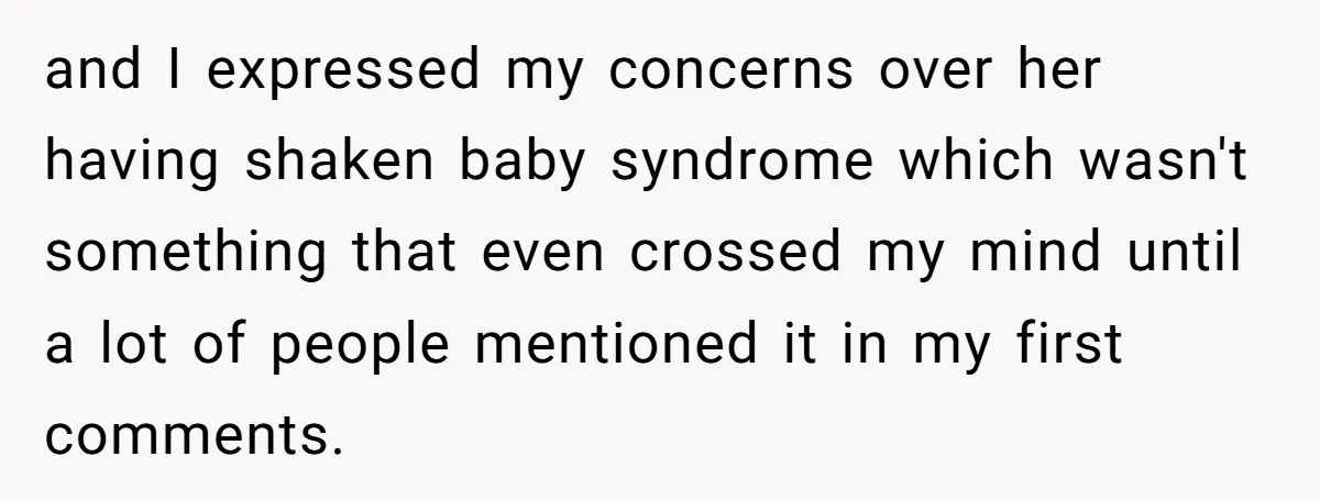 and I expressed my concerns over her having shaken baby syndrome which wasn't something that even crossed my mind until a lot of people mentioned it in my first comments.